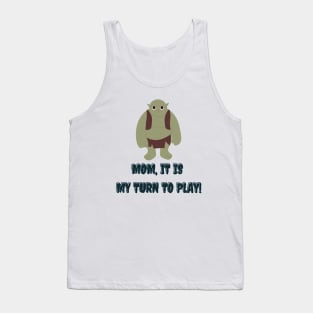 mom it is my turn to play Tank Top